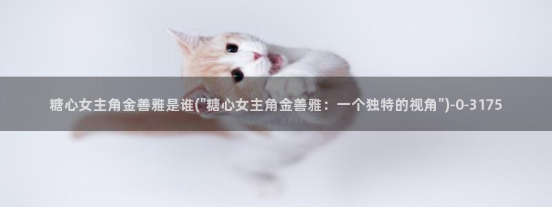 糖心www：糖心女主角金善雅是谁(\