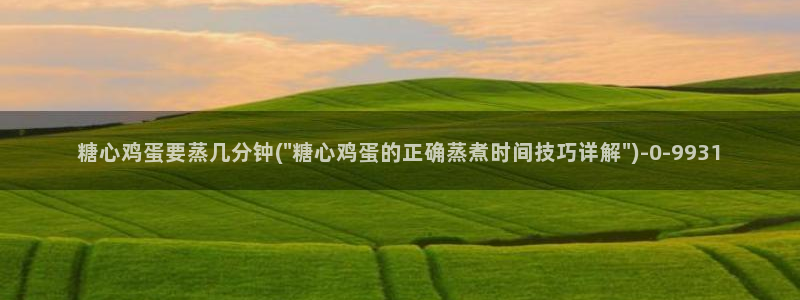 糖心v1：糖心鸡蛋要蒸几分钟(\