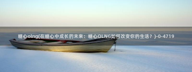 糖心volg在线：糖心olng(在糖心中成长的未来：糖心OL